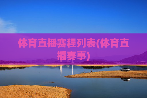 体育直播赛程列表(体育直播赛事)