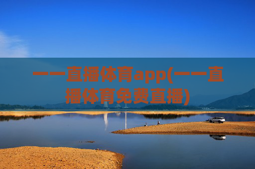 一一直播体育app(一一直播体育免费直播)
