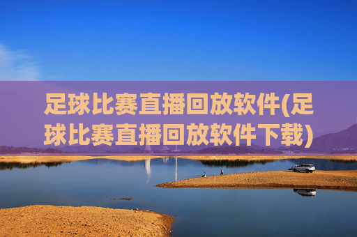 足球比赛直播回放软件(足球比赛直播回放软件下载)