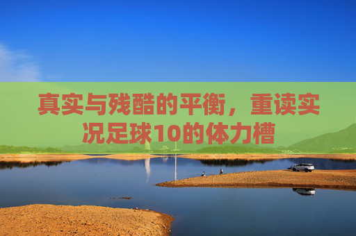 真实与残酷的平衡,重读实况足球10的体力槽