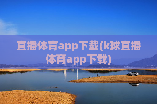 直播体育app下载(k球直播体育app下载)