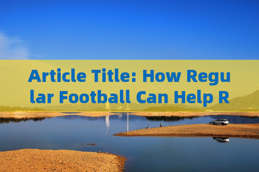 Article Title: How Regular Football Can Help Reduce Injuries