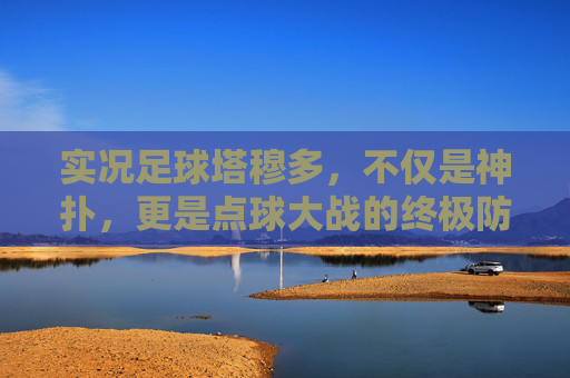 实况足球塔穆多，不仅是神扑，更是点球大战的终极防线