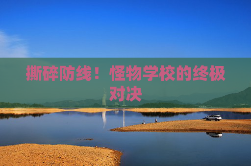 撕碎防线！怪物学校的终极对决