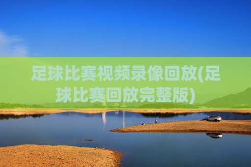 足球比赛视频录像回放(足球比赛回放完整版)