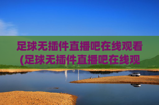 足球无插件直播吧在线观看(足球无插件直播吧在线观看)