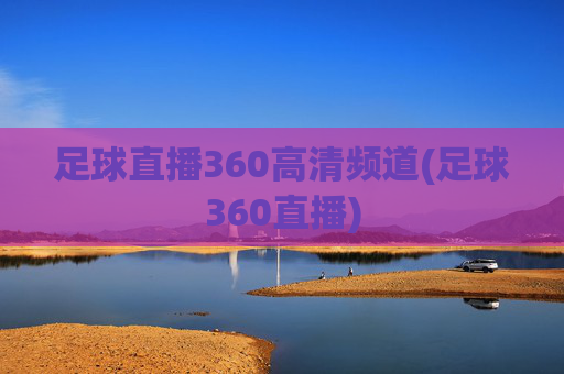 足球直播360高清频道(足球360直播)