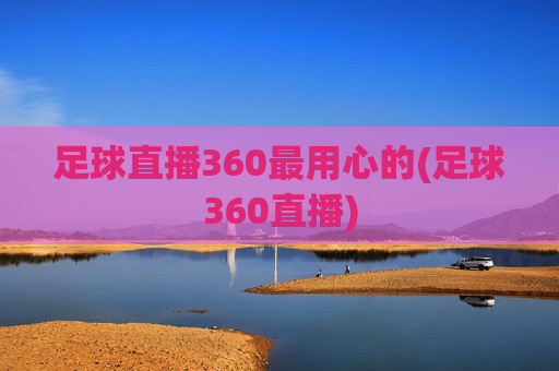 足球直播360最用心的(足球360直播)