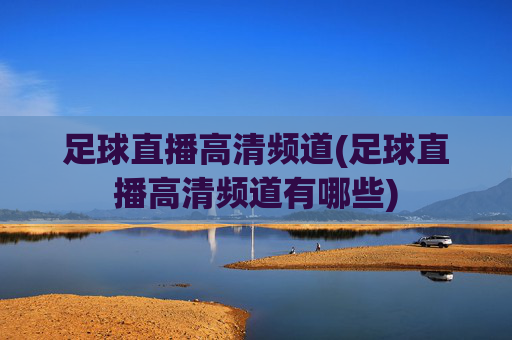 足球直播高清频道(足球直播高清频道有哪些)
