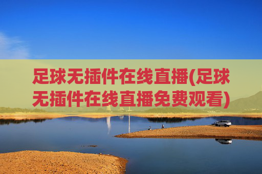 足球无插件在线直播(足球无插件在线直播免费观看)(1)