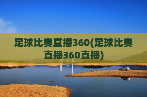 足球比赛直播360(足球比赛直播360直播)