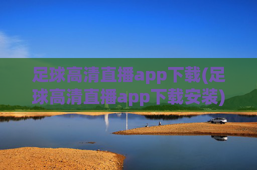 足球高清直播app下载(足球高清直播app下载安装)