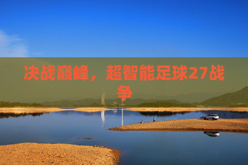 决战巅峰，超智能足球27战争