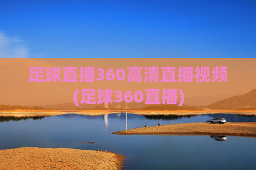 足球直播360高清直播视频(足球360直播)