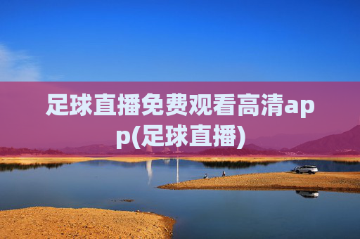 足球直播免费观看高清app(足球直播)