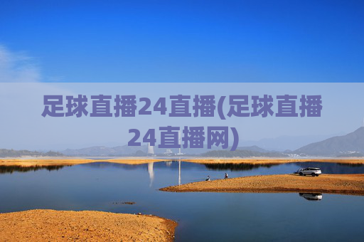 足球直播24直播(足球直播24直播网)