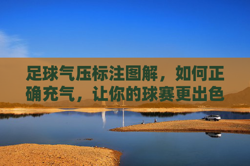 足球气压标注图解,如何正确充气,让你的球赛更出色