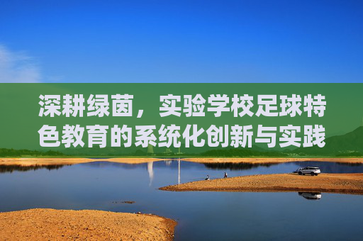 深耕绿茵，实验学校足球特色教育的系统化创新与实践