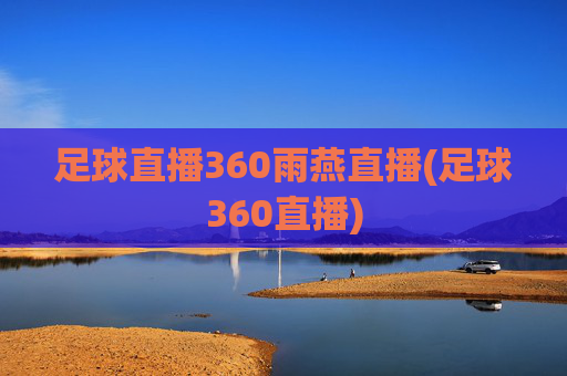 足球直播360雨燕直播(足球360直播)