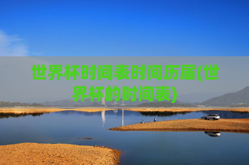 世界杯时间表时间历届(世界杯的时间表)