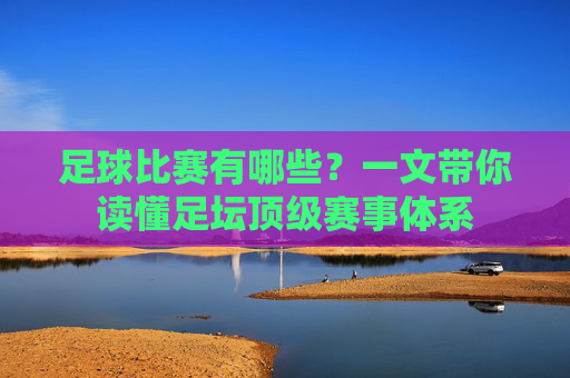 足球比赛有哪些?一文带你读懂足坛顶级赛事体系