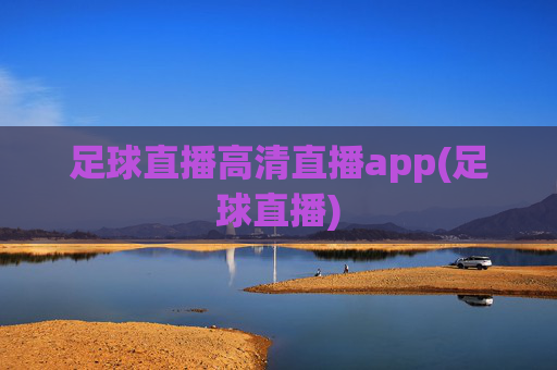 足球直播高清直播app(足球直播)