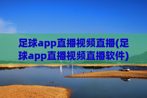 足球app直播视频直播(足球app直播视频直播软件)
