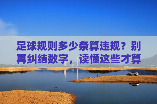 足球规则多少条算违规？别再纠结数字，读懂这些才算真懂球