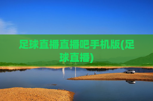足球直播直播吧手机版(足球直播)