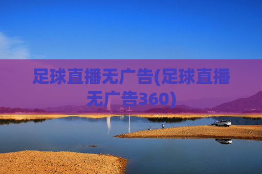 足球直播无广告(足球直播无广告360)