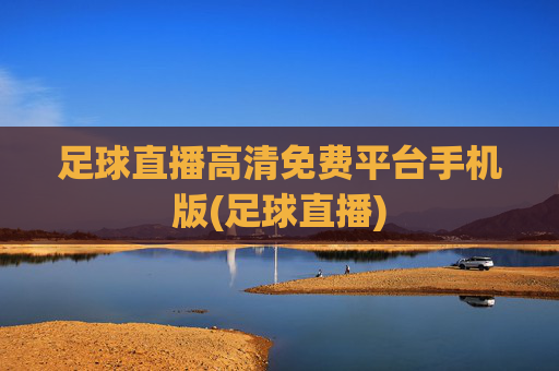 足球直播高清免费平台手机版(足球直播)