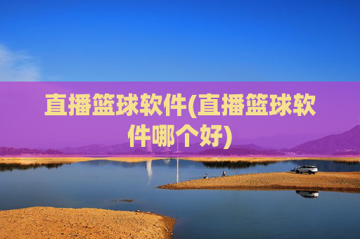 直播篮球软件(直播篮球软件哪个好)