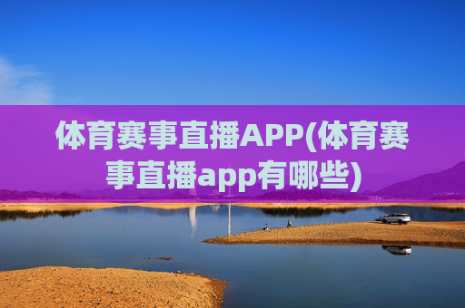 体育赛事直播APP(体育赛事直播app有哪些)