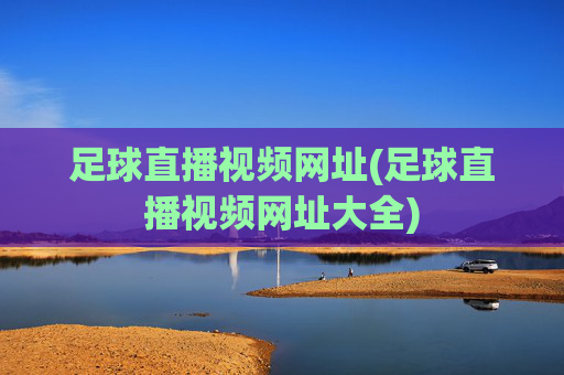 足球直播视频网址(足球直播视频网址大全)