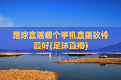 足球直播哪个手机直播软件最好(足球直播)