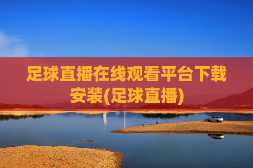 足球直播在线观看平台下载安装(足球直播)
