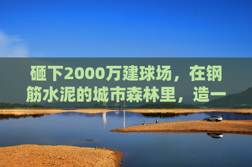 砸下2000万建球场，在钢筋水泥的城市森林里，造一片真正的绿野仙踪