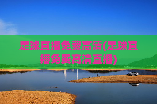 足球直播免费高清(足球直播免费高清直播)