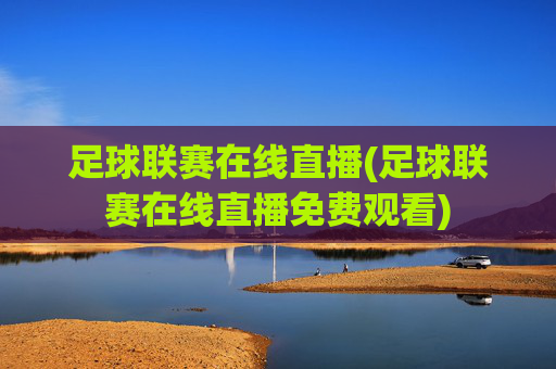 足球联赛在线直播(足球联赛在线直播免费观看)