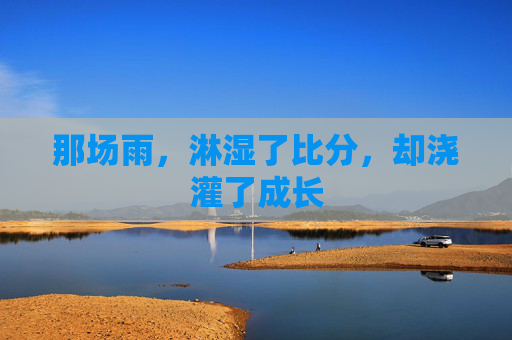 那场雨,淋湿了比分,却浇灌了成长