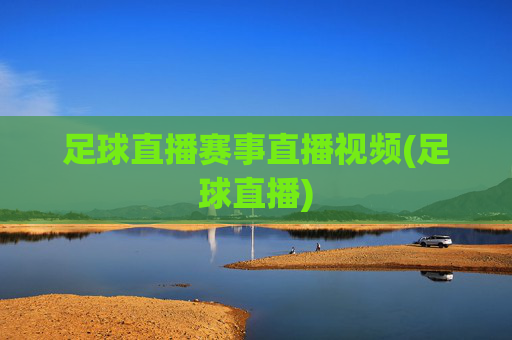 足球直播赛事直播视频(足球直播)