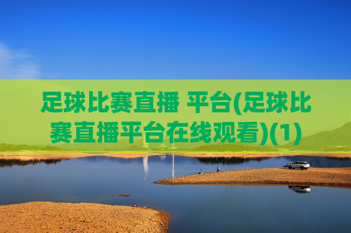 足球比赛直播 平台(足球比赛直播平台在线观看)(1)