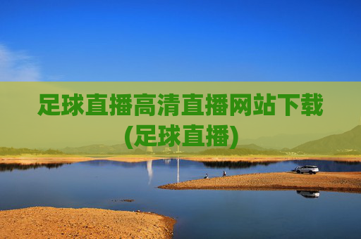 足球直播高清直播网站下载(足球直播)