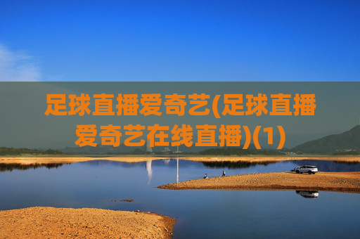 足球直播爱奇艺(足球直播爱奇艺在线直播)(1)