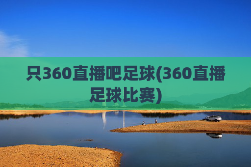 只360直播吧足球(360直播足球比赛)
