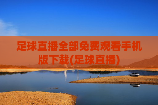 足球直播全部免费观看手机版下载(足球直播)