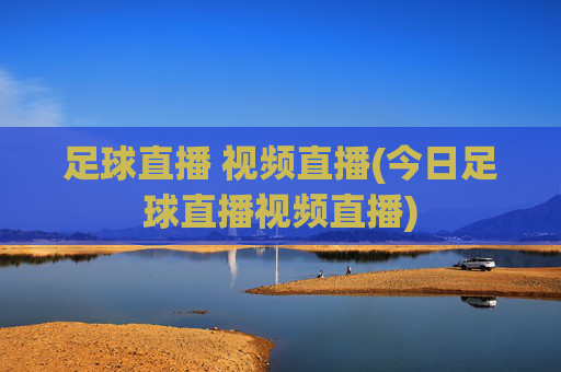 足球直播 视频直播(今日足球直播视频直播)