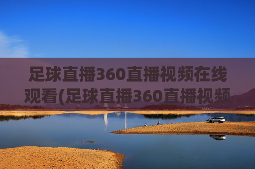 足球直播360直播视频在线观看(足球直播360直播视频在线观看免费)