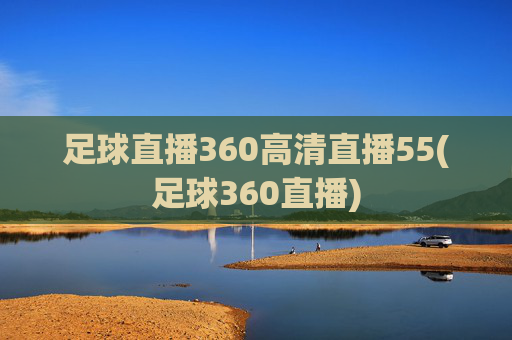足球直播360高清直播55(足球360直播)