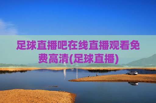 足球直播吧在线直播观看免费高清(足球直播)